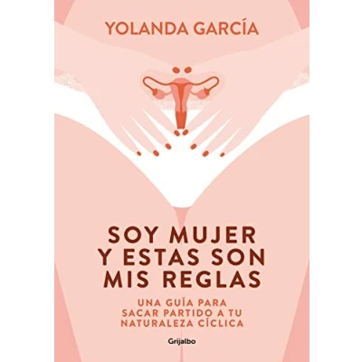 Imagen de Soy mujer y estas son mis reglas: Una guía para sacar partido a tu naturaleza cíclica (Bienestar, salud vida sana)
