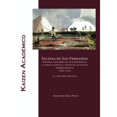 Imagen de Salinas de San Fernando: Historia e historias un patrimonio la ribera gaditana a través las fuentes hemerográficas (1800 1975). Parte I: Recorrido histórico: 4 (Kaizen Académico)