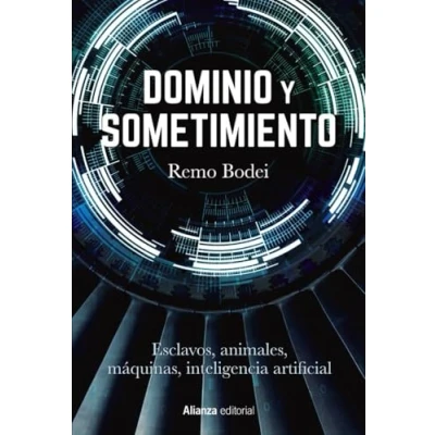 Imagen de Dominio y sometimiento: Esclavos, animales, máquinas, inteligencia artificial: 882 (Alianza Ensayo)