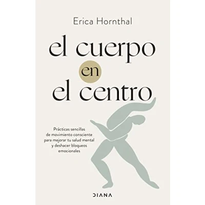 Imagen de el cuerpo en centro: Prácticas sencillas de movimiento consciente para mejorar tu salud mental y deshacer bloqueos emocionales (Autoconocimiento)