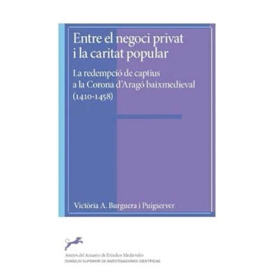 Imagen de Entre el negoci privat i la caritat popular : redempció de captius a Corona d&#039;Aragó baixmedieval (1410 1458): 85 (Anejos del Anuario Estudios Medievales)