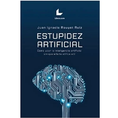 Imagen de Estupidez artificial: Cómo usar la inteligencia artificial sin que ella te utilice a ti Juan Ignacio Rouyet Libro de Filosofía y Tecnología Ética Riesgos IA