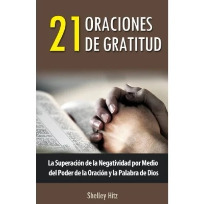 Imagen de 21 Oraciones de Gratitud: la Superación Negatividad por Medio del Poder Oración y Palabra Dios