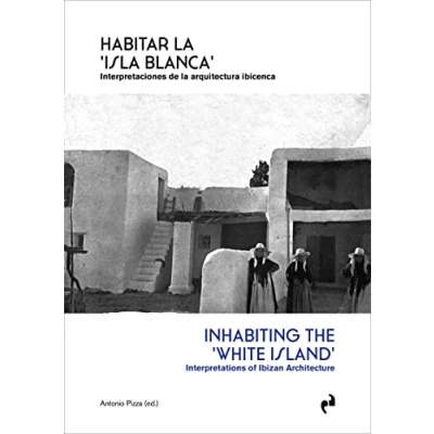 Imagen de HABITAR la &#039;ISLA BLANCA&#039;: Interpretaciones de arquitectura ibicenca