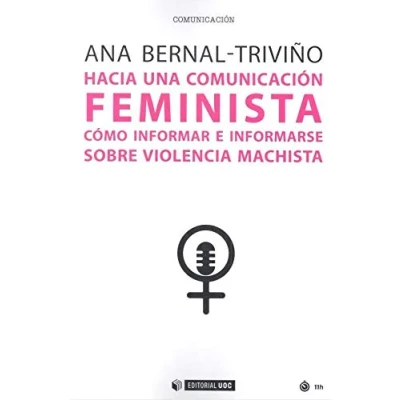 Imagen de HACIA UNA COMUNICACIÓN FEMINISTA: Cómo informar e informarse sobre violencia machista: 627 (Manuales)