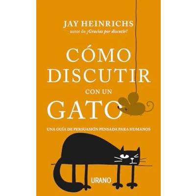 Imagen de Cómo discutir con un gato: Una guía de persuasión pensada para humanos (Crecimiento personal)