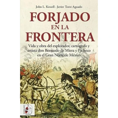 Imagen de Forjado en la frontera: Vida y obra del explorador, cartógrafo artista don Bernardo de Miera Pacheco el Gran Norte México (SIN COLECCION)
