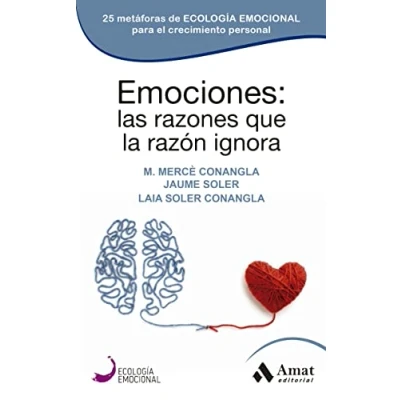 Imagen de Emociones Las Razones Que La Razon Ignora: 25 metáforas de ECOLOGÍA EMOCIONAL para el crecimiento personal (CUERPO, MENTE Y ESPIRITU)