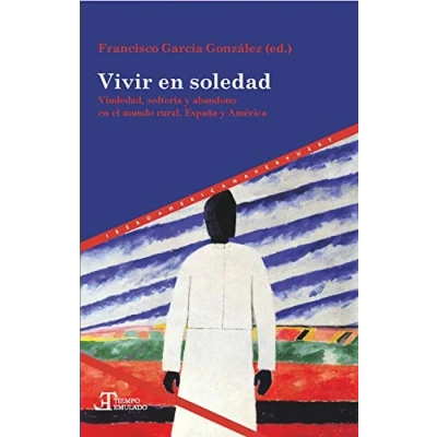 Imagen de Vivir en soledad: viudedad, soltería y abandono el mundo rural, España América Latina, siglos XVI XXI: 70 (Tiempo emulado. Historia de España)
