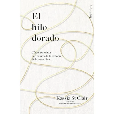 Imagen de El hilo dorado: Cómo los tejidos han cambiado la historia de humanidad (Indicios no ficción)
