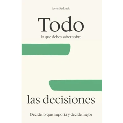 Imagen de Todo lo que debes saber sobre las decisiones: cómo evitar tomar decisiones irrelevantes y recurrentes, importantes o trascendentales