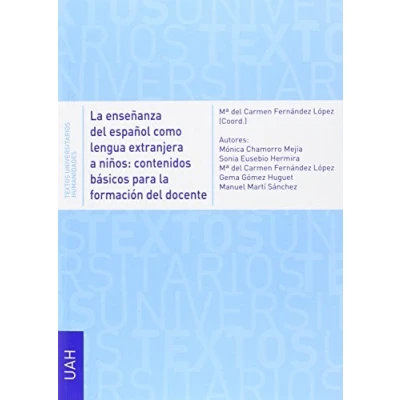 Imagen de LA ENSEÑANZA DEL ESPAÑOL COMO LENGUA EXTRANJERA A NIÑOS: CONTENIDOS BÁSICOS PARA FORMACIÓN DOCENTE: 12 (Textos Universitarios Humanidades)