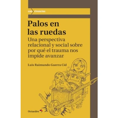 Imagen de Palos en las ruedas. Una perspectiva relacional y social sobre por qué el trauma nos impide avanzar: 53 (Con vivencias)