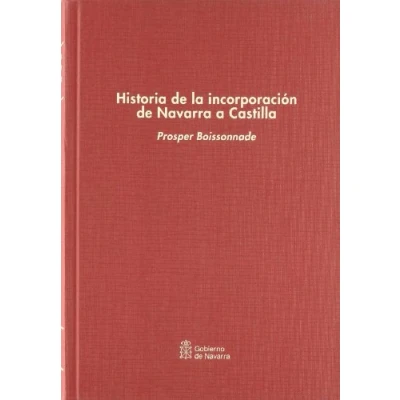 Imagen de Historia de la incorporación Navarra a Castilla: Ensayo sobre relaciones los príncipes Foix Albret con Francia y España (1479 1521) (Memoria del tiempo. Clásicos recuperados)