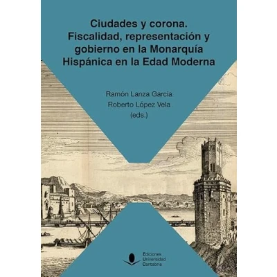 Imagen de Ciudades y corona. Fiscalidad, representación gobierno en la Monarquía Hispánica Edad Moderna: 74 (Sociales)