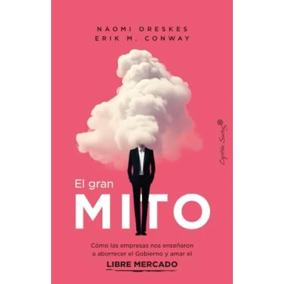 Imagen de el gran mito: Cómo las empresas nos enseñaron a aborrecer Gobierno y amar libre mercado (ENSAYO)