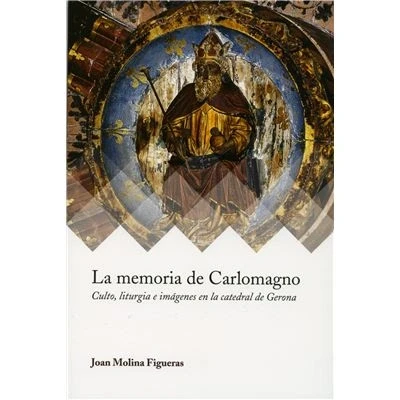 Imagen de la memoria de Carlomagno: Culto, liturgia e imagenes en catedral Gerona: 3 (Ars Mediaevalis)