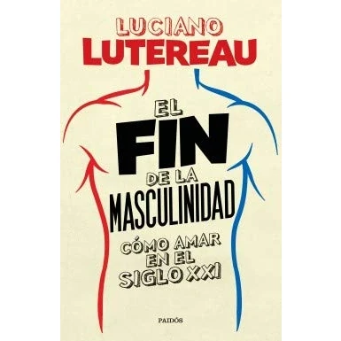Imagen de FIN DE LA MASCULINIDAD COMO AMAR EN EL SIGLO XXI,EL (SIN COLECCION)