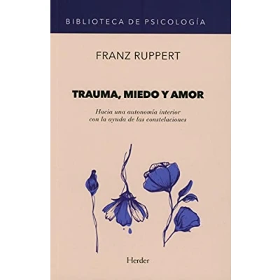 Imagen de Trauma, miedo y amor. Hacia una autonomía interior con la ayuda de las constelac: constelaciones: 0 (Biblioteca Psicología)