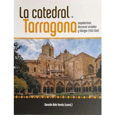Imagen de La catedral de Tarragona. Arquitectura, discursos visuales y liturgia (1150 1350) (SIN COLECCION)