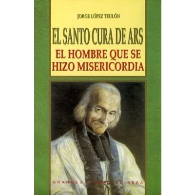 Imagen de Santo Cura de Ars, El: El hombre que se hizo misericordia (VIDAS Y SEMBLANZAS)