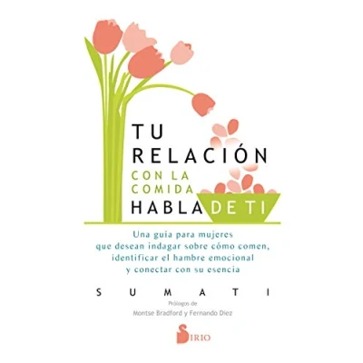 Imagen de Tu relación con La Comida habla de tí: Una guía para mujeres que desean indagar cómo comen, identificar el hambre emocional y conectar su esencia (COCINA)