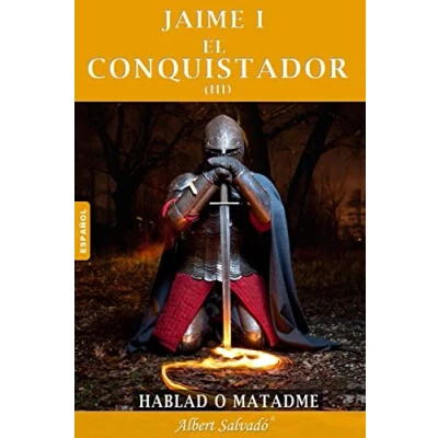 Imagen de Hablad o matadme: Tercera parte de la trilogía &quot;Jaime I el Conquistador&quot;: Volume 3