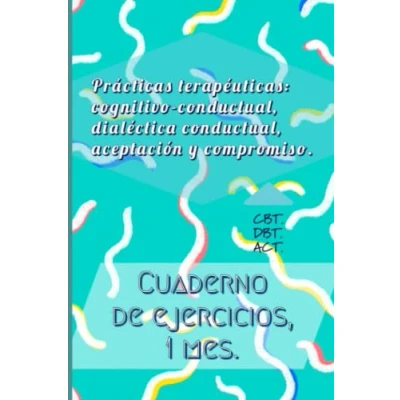 Imagen de Prácticas terapéuticas: cognitivo conductual, dialéctica aceptación y compromiso. CBT. DBT. ACT: Cuaderno de ejercicios, 1 mes.