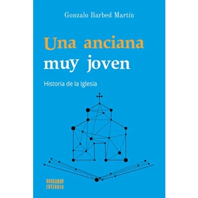 Imagen de Una anciana muy joven. Historia de la Iglesia: 19 (Buscando entender)