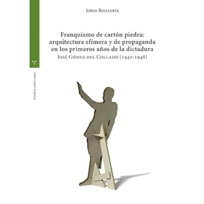 Imagen de Franquismo de cartón piedra: arquitectura efímera y propaganda en los primeros años La dictadura: José Gómez del Collado (1942 1948) (Estudios históricos Olmeda)