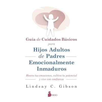 Imagen de GUIA DE CUIDADOS BÁSICOS PARA HIJOS ADULTOS PADRES EMOCIONALMENTE INMADUROS: HONRA TUS EMOCIONES, CULTIVA TU POTENCIAL Y VIVE CON CONFIANZA