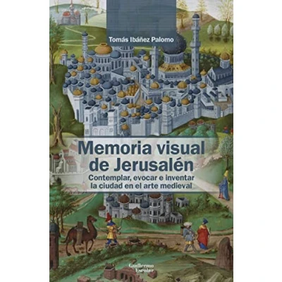 Imagen de Memoria visual de Jerusalén: Contemplar, evocar e inventar la ciudad en el arte medieval (Análisis y crítica)