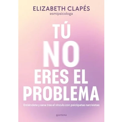 Imagen de Tú no eres el problema: Entiéndete y sana tras vínculo con psicópatas narcisistas (Montena)