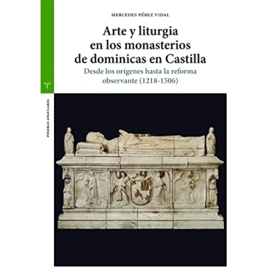 Imagen de Arte y liturgia en los monasterios de dominicas Castilla. Desde orígenes hasta la reforma observante (1218 1506) (Piedras angulares)