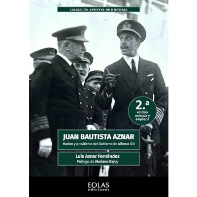 Imagen de Juan Bautista Aznar. Marino y presidente del gobierno de Alfonso XIII: 2.ª edición revisada ampliada: 11 (Apuntes Historia)