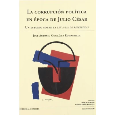 Imagen de CORRUPCION POLITICA EN EPOCA DE JULIO CESAR,LA (DERECHO ROMANO Y CIENCIA JURID.EUROPEA)