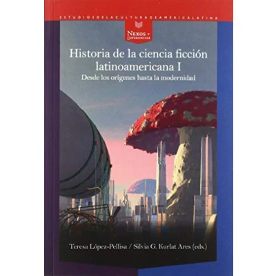 Imagen de Historia de la Ciencia Ficción Latinoamericana. I. Desde Los orígenes hasta Modernidad: 66 (Nexos y Diferencias. Estudios Cultura América Latina)