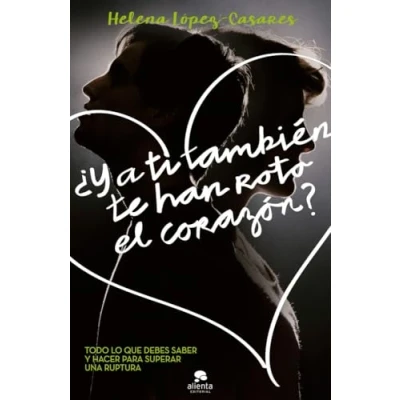 Imagen de ¿Y a ti también te han roto el corazón?: Todo lo que debes saber y hacer para superar una ruptura (Alienta)