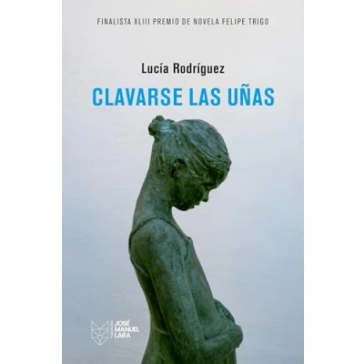 Imagen de Clavarse las uñas: XLIII Premio finalista de Novela Felipe Trigo