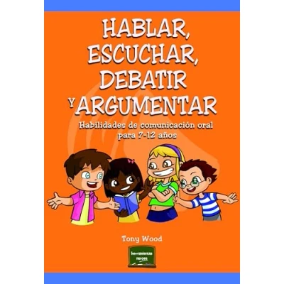 Imagen de Hablar, escuchar, debatir y argumentar: Habilidades de comunicación oral para 7 12 años: 30 (Herramientas)
