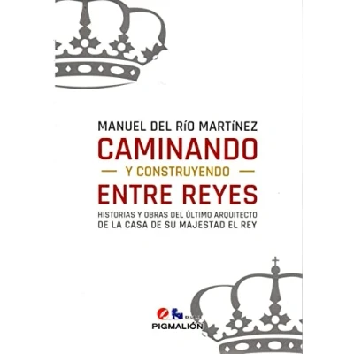 Imagen de Caminando y construyendo entre Reyes: Historias obras del último arquitecto de la Casa su Magestad el Rey: 5 (Pigmalión Ex Libris)