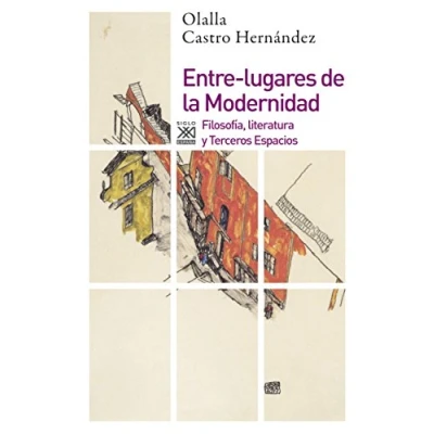 Imagen de Entre lugares de la Modernidad: Filosofía, literatura y Terceros Espacios: 1193 (Siglo XXI España General)