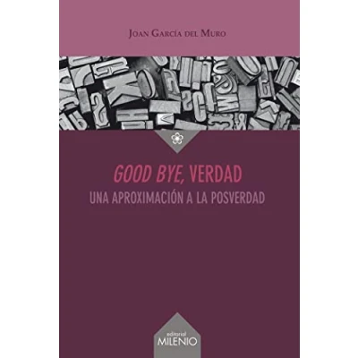 Imagen de Good Bye, Verdad. Una Aproximación A la posverdad: 70 (Ensayo)