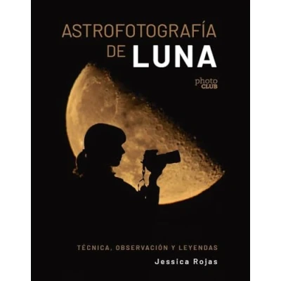 Imagen de Astrofotografía De Luna. Técnica, Observación Y Leyendas Jessica Garcia Rojas (autor)
