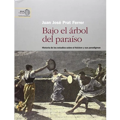 Imagen de Bajo el árbol del paraíso : Historia de los estudios sobre folclore y sus paradigmas: 3 (&quot;De acá allá&quot;. Fuentes etnográficas)