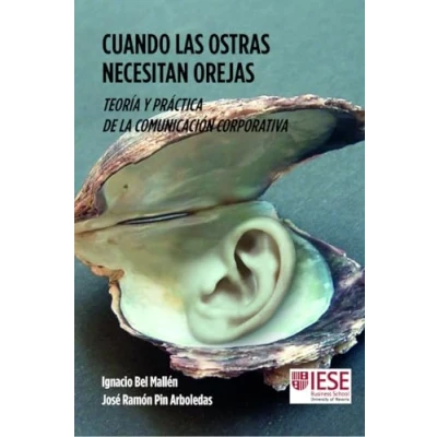 Imagen de CUANDO LAS OSTRAS NECESITAN OREJAS: Teoría y práctica de la comunicación corporativa (Libros IESE)