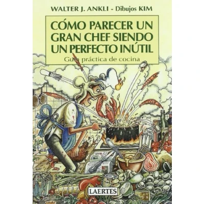 Imagen de Cómo parecer un gran chef siendo perfecto inútil: Guía práctica de cocina (Laertes)