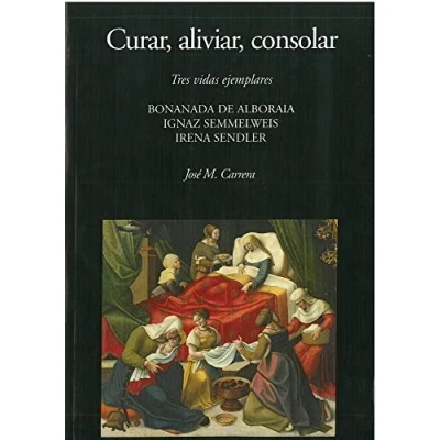 Imagen de CURAR, ALIVIAR, CONSOLAR: Tres vidas ejemplares. Bonanada de Alboraia, Ignaz Semmelweis e Irene Sendler (SIN COLECCION)