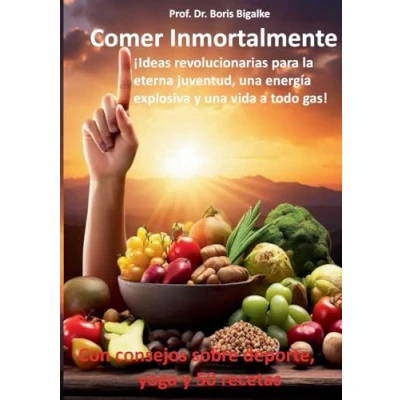 Imagen de Comer inmortalmente: Ideas revolucionarias para la eterna juventud, una energía explosiva y vida a todo gas