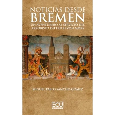 Imagen de NOTICIAS DESDE BREMEN. UN AVENTURERO AL SERVICIO DEL ARZOBISPO DIETRICH VON MöRS: 1 (ECU)